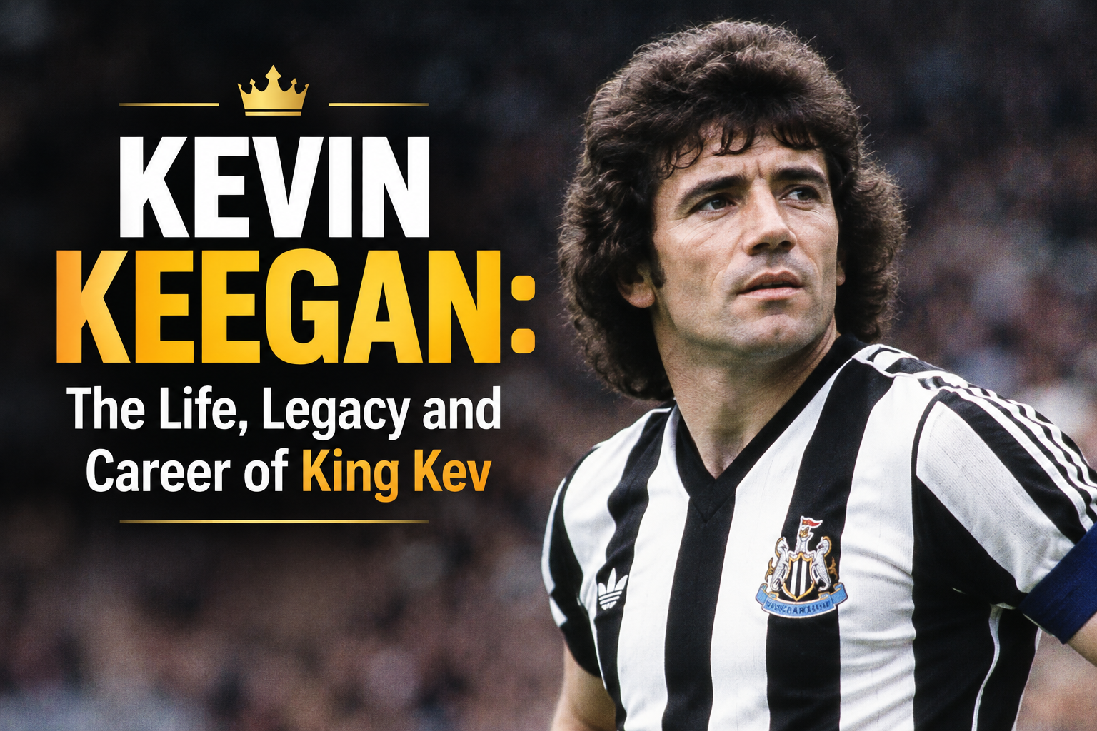 Kevin Keegan: The Life, Legacy and Career of King Kev